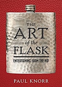 The Art of the Flask: Entertaining from the Hip (Hardcover)
