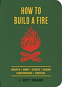 How to Build a Fire: Hearth Home Stoves Cabins Campgrounds Survival (Paperback)