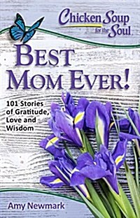 Chicken Soup for the Soul: Best Mom Ever!: 101 Stories of Gratitude, Love and Wisdom (Paperback)