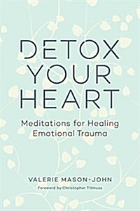 Detox Your Heart: Meditations for Healing Emotional Trauma (Paperback)