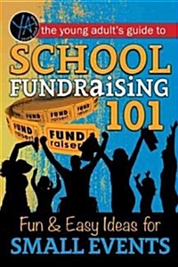 School Fundraising 101: Fun & Easy Ideas for Small Events (Paperback)
