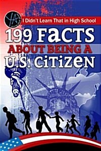 I Didnt Learn That in High School: 199 Facts about Being A U.S. Citizen (Paperback)