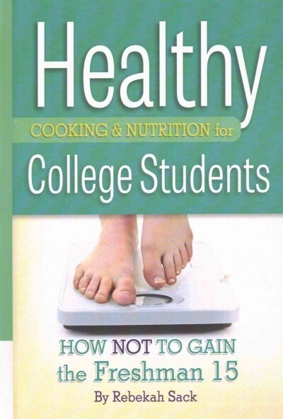 Healthy Cooking & Nutrition for College Students: How Not to Gain the Freshman 15 (Library Binding)
