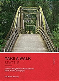 Take a Walk: Seattle, 4th Edition: 120 Walks Through Natural Places in Seattle, Everett, Tacoma, and Olympia (Paperback)
