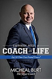 Everybody Needs a Coach in Life: Isnt It Time You Found Yours? (Hardcover)