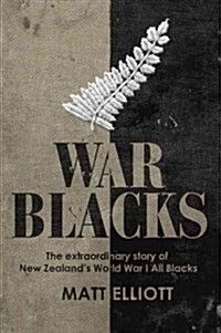 War Blacks: The Extraordinary Story of New Zealands Wwi All Blacks (Hardcover)