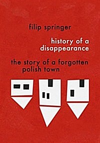 History of a Disappearance: The Story of a Forgotten Polish Town (Paperback)