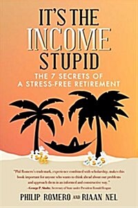 Its the Income, Stupid: The 7 Secrets of a Stress-Free Retirement (Hardcover)