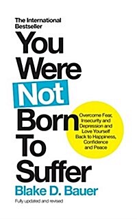 You Were Not Born to Suffer : Overcome Fear, Insecurity and Depression and Love Yourself Back to Happiness, Confidence and Peace (Paperback)