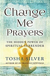 Change Me Prayers: The Hidden Power of Spiritual Surrender (Paperback)