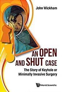 Open And Shut Case, An: The Story Of Keyhole Or Minimally Invasive Surgery (Hardcover)