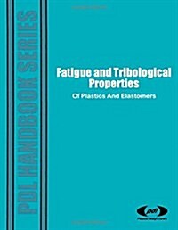 Fatigue and Tribological Properties of Plastics and Elastomers (Hardcover)