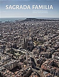 Sagrada Familia: Gaudis Unfinished Masterpiece Geometry, Construction and Site (Hardcover)