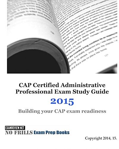 CAP Certified Administrative Professional Exam Study Guide 2015: Building your CAP exam readiness (Paperback)