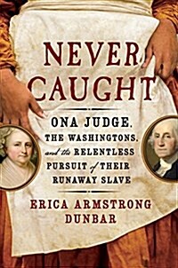 [중고] Never Caught: The Washingtons Relentless Pursuit of Their Runaway Slave, Ona Judge (Hardcover)