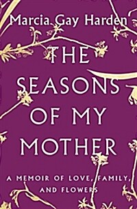 The Seasons of My Mother: A Memoir of Love, Family, and Flowers (Hardcover)