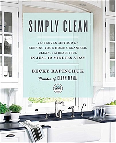 [중고] Simply Clean: The Proven Method for Keeping Your Home Organized, Clean, and Beautiful in Just 10 Minutes a Day (Paperback)