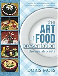 The Art of Food Presentation: The Eye Also Eats (Paperback)
