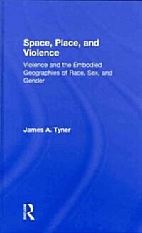 Space, Place, and Violence : Violence and the Embodied Geographies of Race, Sex and Gender (Hardcover)