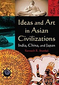 Ideas and Art in Asian Civilizations : India, China and Japan (Paperback)