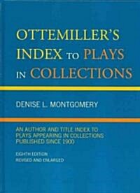 Ottemillers Index to Plays in Collections: An Author and Title Index to Plays Appearing in Collections Published since 1900 (Hardcover, 8, Revised, Enlarg)