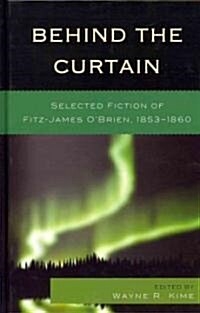 Behind the Curtain: Selected Fiction of Fitz-James OBrien, 1853-1860 (Hardcover)