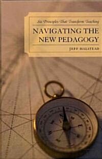 Navigating the New Pedagogy: Six Principles That Transform Teaching (Hardcover)