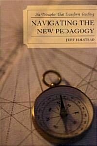 Navigating the New Pedagogy: Six Principles That Transform Teaching (Paperback)