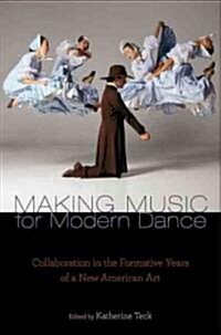 Making Music for Modern Dance: Collaboration in the Formative Years of a New American Art (Paperback)