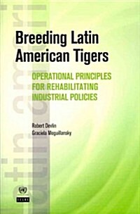 Breeding Latin American Tigers: Operational Principles for Rehabilitating Industrial Policies (Paperback)