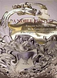 A Noble Pursuit: English Silver from the Rita Gans Collection at the Virginia Museum of Fine Artsvolume 2 (Paperback)