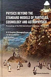 Physics Beyond the Standard Models of Particles, Cosmology and Astrophysics - Proceedings of the Fifth International Conference - Beyond 2010 (Hardcover)