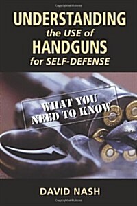 Understanding the Use of Handguns for Self-Defense: What You Need to Know (Paperback, New)