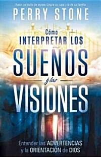 Como Interpretar los Suenos y las Visiones: Entender las Advertencias y la Orientacion de Dios = How to Interpret Dreams and Visions (Paperback)