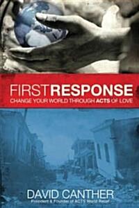First Response: Change Your World Through Acts of Love (Paperback, First Edition)