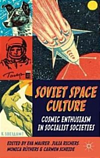 Soviet Space Culture : Cosmic Enthusiasm in Socialist Societies (Hardcover)