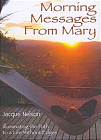 Morning Messages from Mary: Illuminating the Path to Living Without Edges (Paperback)