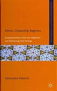 Ethnic Citizenship Regimes : Europeanization, Post-war Migration and Redressing Past Wrongs (Hardcover)