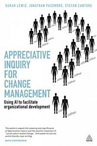 Appreciative Inquiry for Change Management : Using AI to Facilitate Organizational Development (Paperback)