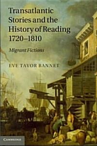 Transatlantic Stories and the History of Reading, 1720-1810 : Migrant Fictions (Hardcover)