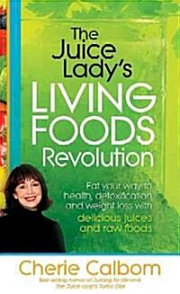 The Juice Ladys Living Foods Revolution: Eat Your Way to Health, Detoxification, and Weight Loss with Delicious Juices and Raw Foods (Paperback)