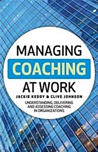 Managing Coaching at Work : Developing, Evaluating and Sustaining Coaching in Organizations (Paperback)