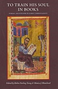 To Train His Soul in Books: Syriac Asceticism in Early Christianity (Hardcover, New)