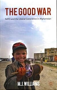 The Good War : Nato and the Liberal Conscience in Afghanistan (Paperback)
