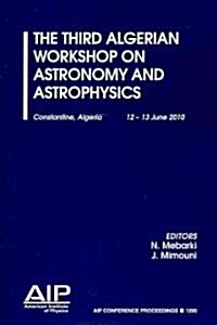 The Third Algerian Workshop on Astronomy and Astrophysics: Constantine, Algeria, 12-13 June 2010 (Paperback)