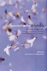 Therapeutic Practice in Schools : Working with the Child within: A Clinical Workbook for Counsellors, Psychotherapists and Arts Therapists (Paperback)