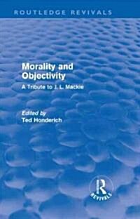 Morality and Objectivity (Routledge Revivals) : A Tribute to J. L. Mackie (Hardcover)
