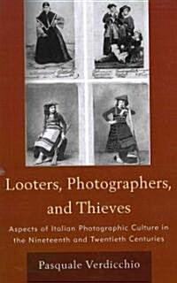 Looters, Photographers, and Thieves: Aspects of Italian Photographic Culture in the Nineteenth and Twentieth Centuries (Hardcover)