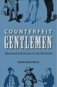 Counterfeit Gentlemen: Manhood and Humor in the Old South (Paperback)
