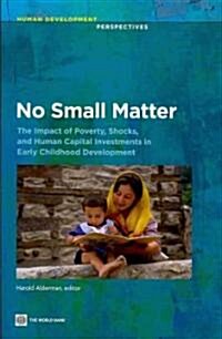 No Small Matter: The Impact of Poverty, Shocks, and Human Capital Investments in Early Childhood Development (Paperback)